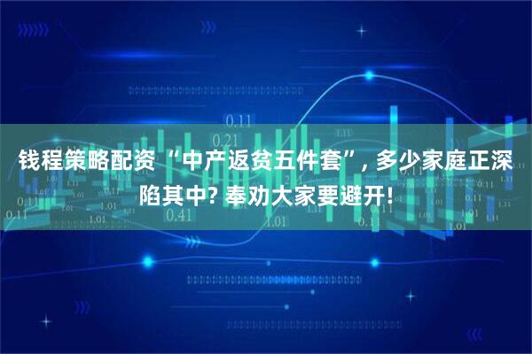 钱程策略配资 “中产返贫五件套”, 多少家庭正深陷其中? 奉劝大家要避开!