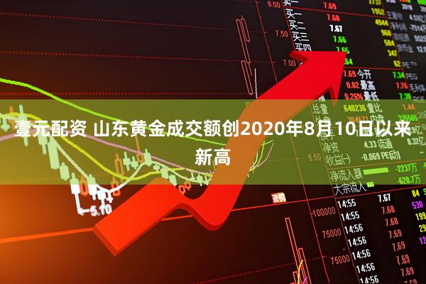 壹元配资 山东黄金成交额创2020年8月10日以来新高